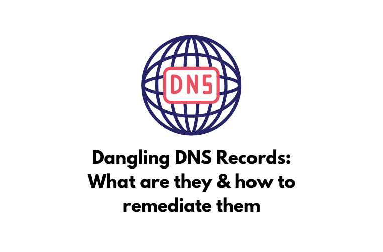 Dangling DNS Records: What are they & how to remediate them
